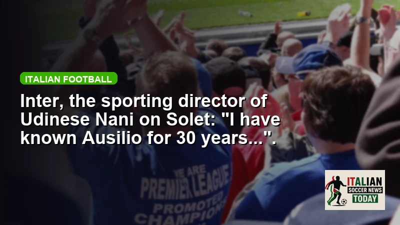 Inter, the sporting director of Udinese Nani on Solet: 