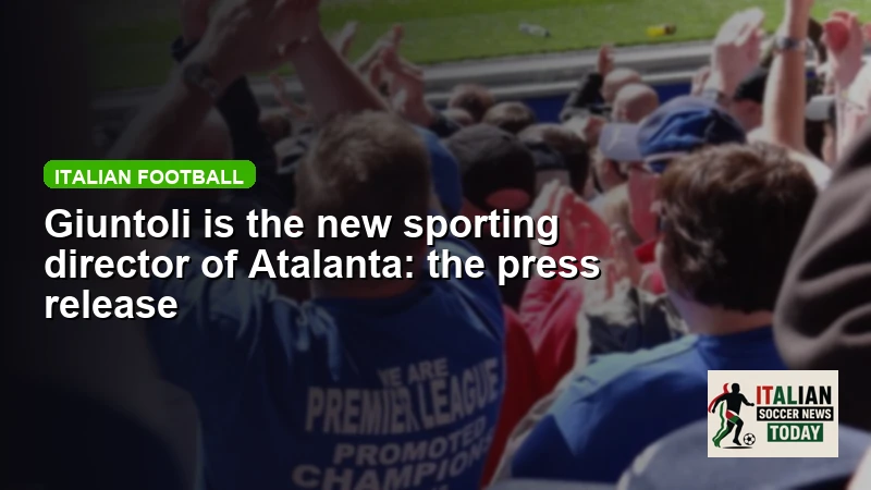 Giuntoli is the new sporting director of Atalanta: the press release
