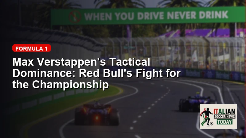 Max Verstappen's Tactical Dominance: Red Bull's Fight for the Championship