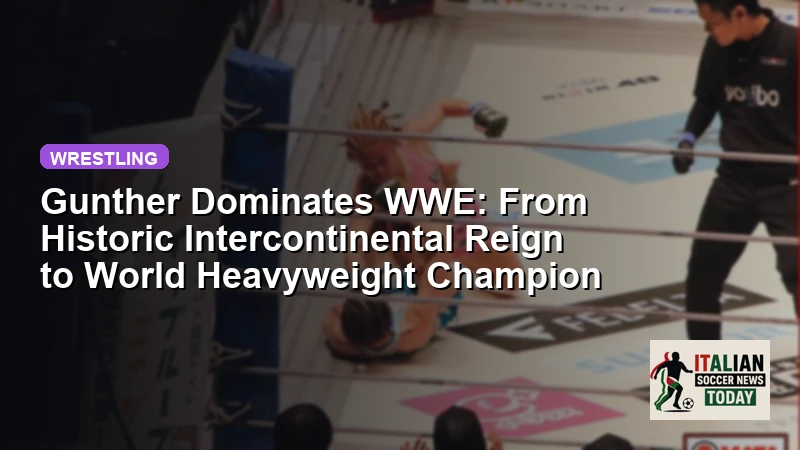 Gunther Dominates WWE: From Historic Intercontinental Reign to World Heavyweight Champion